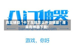 真实辅助“卡丁互娱怎么开挂辅助”原来有神器下载!