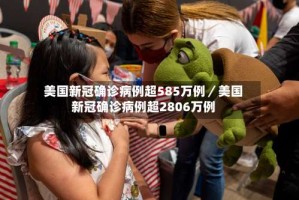 美国新冠确诊病例超585万例／美国新冠确诊病例超2806万例