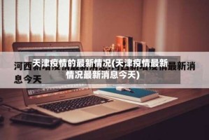 天津疫情的最新情况(天津疫情最新情况最新消息今天)
