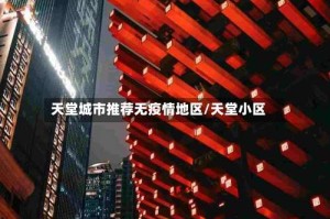 天堂城市推荐无疫情地区/天堂小区
