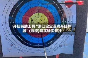 开挂辅助工具“浙江宝宝游戏开挂神器”(透视)其实确实有挂