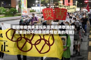 若明年疫情未受控东京奥运将取消(东京奥运仍不排除因疫情取消的可能)