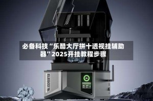 必备科技“乐酷大厅拼十透视挂辅助器”2025开挂教程步骤