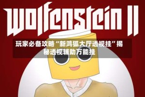 玩家必备攻略“新鸿狐大厅透视挂”揭秘透视辅助万能挂