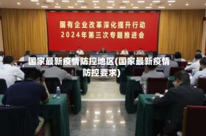 国家最新疫情防控地区(国家最新疫情防控要求)