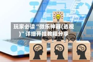 玩家必读“微乐神器(透视)”详细开挂教程分享