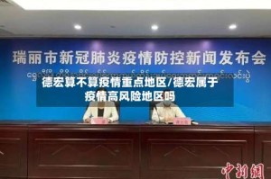 德宏算不算疫情重点地区/德宏属于疫情高风险地区吗