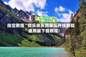 指定教程“微乐亲友房怎么开挂教程”通用版下载教程!