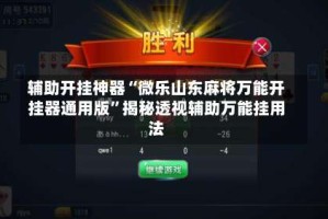 辅助开挂神器“微乐山东麻将万能开挂器通用版”揭秘透视辅助万能挂用法