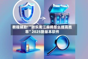 教程辅助!“微乐龙江麻将怎么提高胜率”2025新版本软件