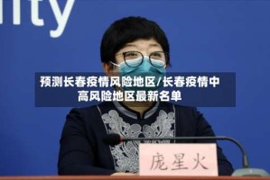 预测长春疫情风险地区/长春疫情中高风险地区最新名单