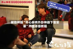 辅助神器“开心麻将外卦神器下载安装”开挂详细教程