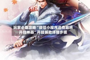 玩家必备攻略“微信小程序迅奇麻将开挂神器”开挂辅助详细步骤