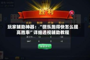 玩家辅助神器：“微乐跑得快怎么提高胜率”详细透视辅助教程