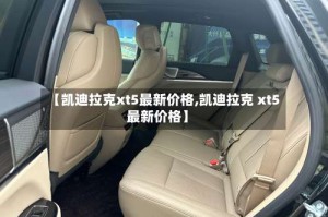 【凯迪拉克xt5最新价格,凯迪拉克 xt5最新价格】