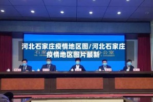 河北石家庄疫情地区图/河北石家庄疫情地区图片最新