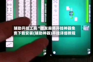 辅助开挂工具“微友麻将开挂神器免费下载安装(辅助神器)开挂详细教程
