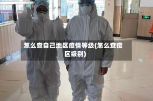怎么查自己地区疫情等级(怎么查疫区级别)