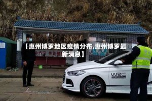 【惠州博罗地区疫情分布,惠州博罗最新消息】