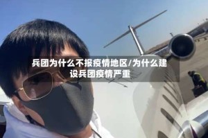 兵团为什么不报疫情地区/为什么建设兵团疫情严重