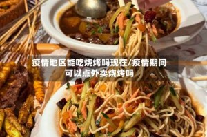 疫情地区能吃烧烤吗现在/疫情期间可以点外卖烧烤吗