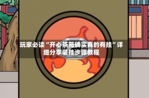 玩家必读“开心茶苑确实真的有挂”详细分享装挂步骤教程