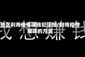 地区利用疫情赚钱犯法吗/利用疫情赚钱的方法