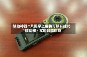 辅助神器“八闽掌上麻将可以开挂吗”辅助器 - 实时智能回复