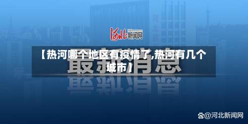 【热河哪个地区有疫情了,热河有几个城市】-第3张图片