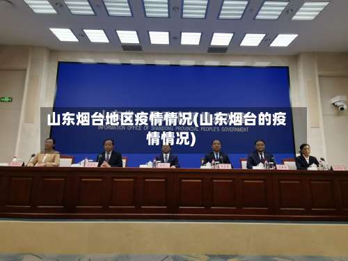 山东烟台地区疫情情况(山东烟台的疫情情况)-第2张图片
