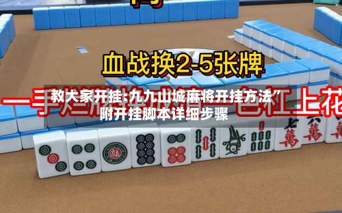 教大家开挂:九九山城麻将开挂方法”附开挂脚本详细步骤-第2张图片