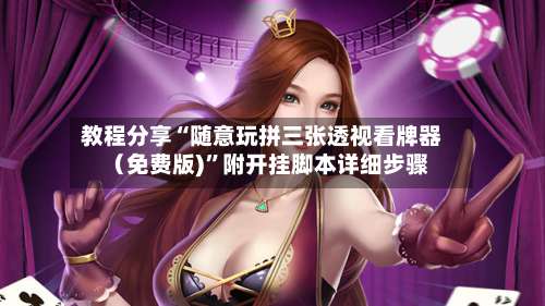 教程分享“随意玩拼三张透视看牌器（免费版)”附开挂脚本详细步骤-第2张图片