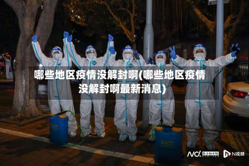 哪些地区疫情没解封啊(哪些地区疫情没解封啊最新消息)-第1张图片