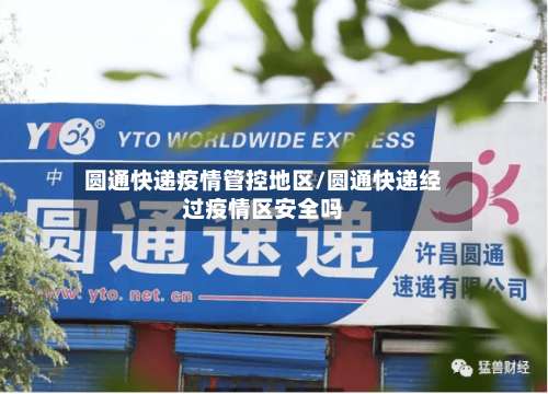 圆通快递疫情管控地区/圆通快递经过疫情区安全吗-第1张图片
