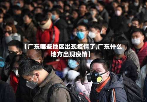 【广东哪些地区出现疫情了,广东什么地方出现疫情】-第2张图片