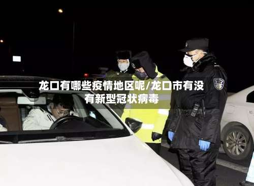 龙口有哪些疫情地区呢/龙口市有没有新型冠状病毒-第3张图片