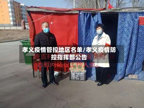 孝义疫情管控地区名单/孝义疫情防控指挥部公告-第1张图片