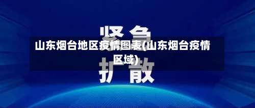 山东烟台地区疫情图表(山东烟台疫情区域)-第2张图片