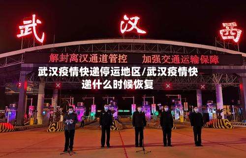 武汉疫情快递停运地区/武汉疫情快递什么时候恢复-第2张图片