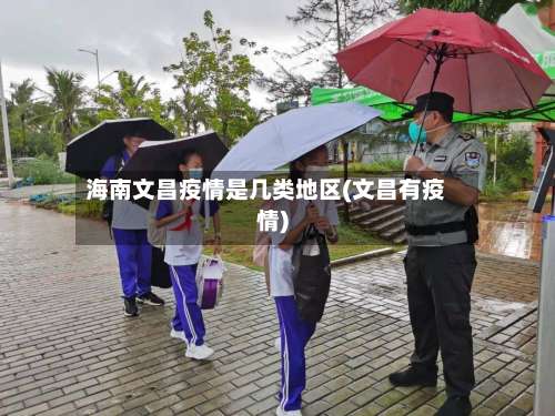 海南文昌疫情是几类地区(文昌有疫情)-第1张图片