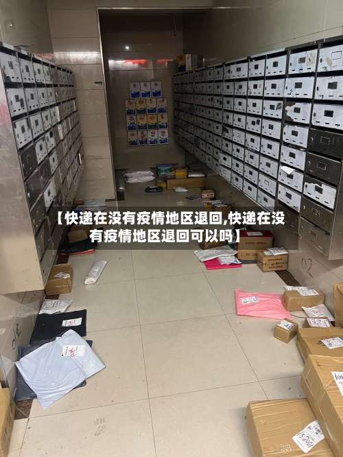 【快递在没有疫情地区退回,快递在没有疫情地区退回可以吗】-第1张图片