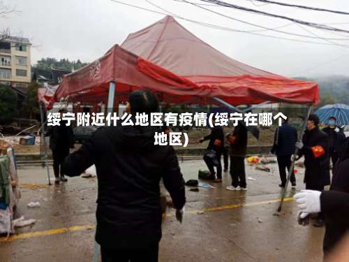 绥宁附近什么地区有疫情(绥宁在哪个地区)-第1张图片