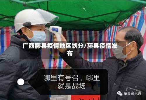 广西藤县疫情地区划分/藤县疫情发布-第3张图片