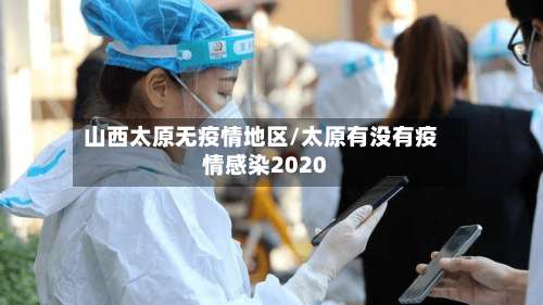 山西太原无疫情地区/太原有没有疫情感染2020-第3张图片