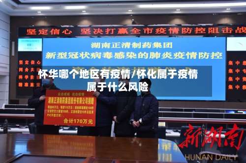 怀华哪个地区有疫情/怀化属于疫情属于什么风险-第2张图片