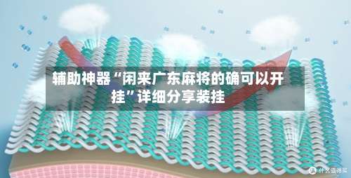 辅助神器“闲来广东麻将的确可以开挂”详细分享装挂-第1张图片