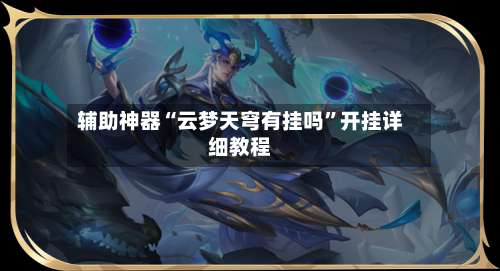 辅助神器“云梦天穹有挂吗”开挂详细教程-第1张图片