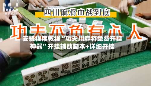 安装程序教程“功夫川麻将免费开挂神器”开挂辅助脚本+详细开挂-第1张图片