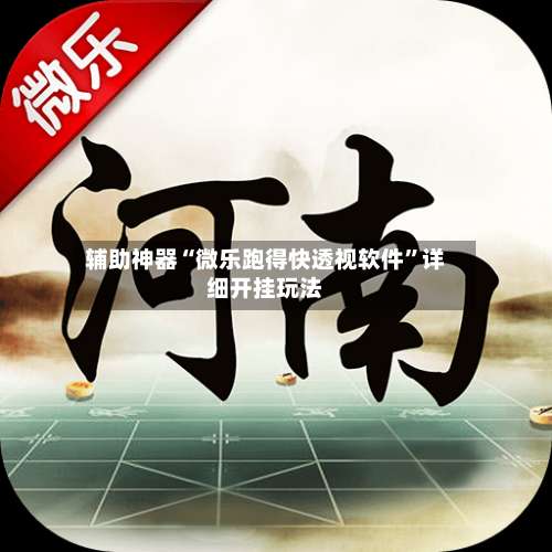 辅助神器“微乐跑得快透视软件	”详细开挂玩法-第2张图片