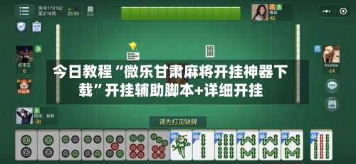 今日教程“微乐甘肃麻将开挂神器下载”开挂辅助脚本+详细开挂-第1张图片